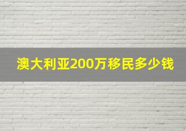 澳大利亚200万移民多少钱