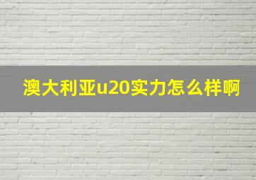 澳大利亚u20实力怎么样啊