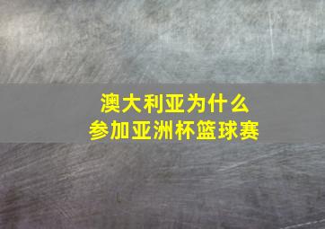 澳大利亚为什么参加亚洲杯篮球赛