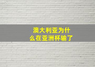 澳大利亚为什么在亚洲杯输了