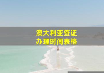 澳大利亚签证办理时间表格