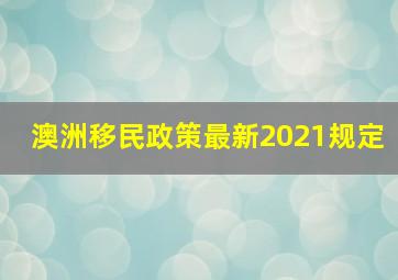 澳洲移民政策最新2021规定