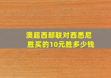 澳超西部联对西悉尼胜买的10元胜多少钱