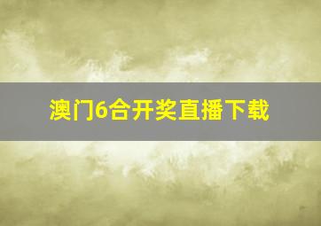 澳门6合开奖直播下载