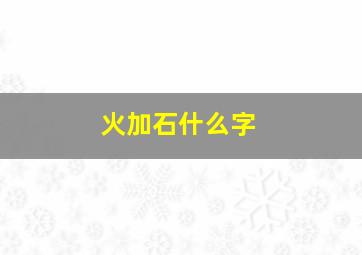 火加石什么字