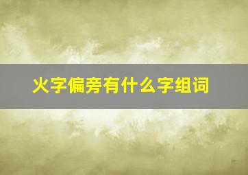 火字偏旁有什么字组词