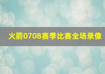 火箭0708赛季比赛全场录像