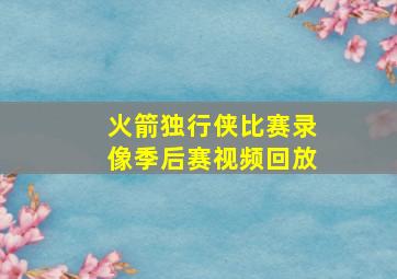 火箭独行侠比赛录像季后赛视频回放