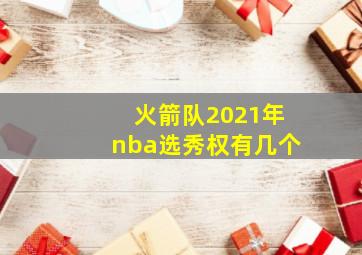 火箭队2021年nba选秀权有几个