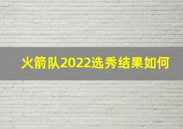 火箭队2022选秀结果如何