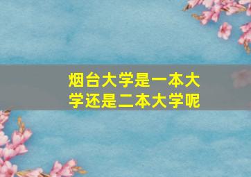 烟台大学是一本大学还是二本大学呢