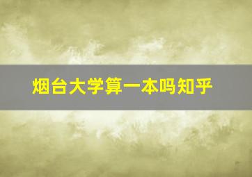 烟台大学算一本吗知乎