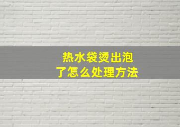 热水袋烫出泡了怎么处理方法