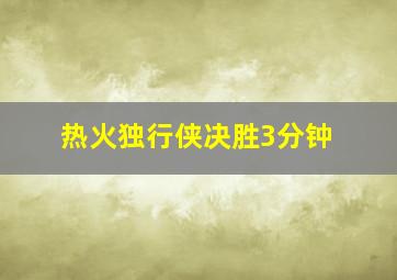 热火独行侠决胜3分钟