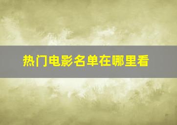 热门电影名单在哪里看