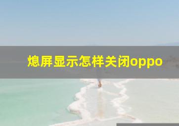 熄屏显示怎样关闭oppo