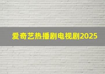 爱奇艺热播剧电视剧2025