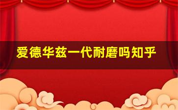 爱德华兹一代耐磨吗知乎