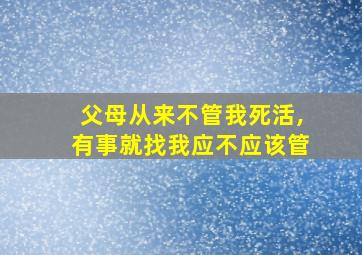 父母从来不管我死活,有事就找我应不应该管