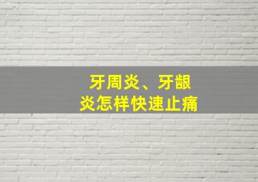 牙周炎、牙龈炎怎样快速止痛