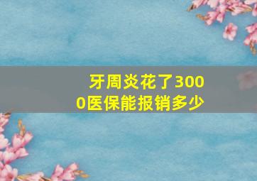 牙周炎花了3000医保能报销多少