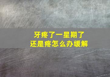 牙疼了一星期了还是疼怎么办缓解