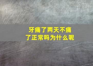 牙痛了两天不痛了正常吗为什么呢