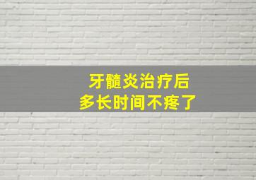 牙髓炎治疗后多长时间不疼了