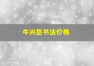 牛兴臣书法价格