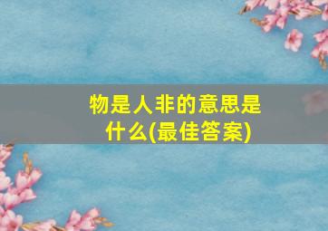 物是人非的意思是什么(最佳答案)