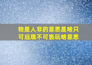 物是人非的意思是啥只可远观不可亵玩啥意思