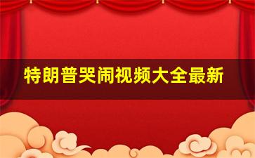 特朗普哭闹视频大全最新