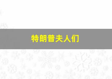 特朗普夫人们