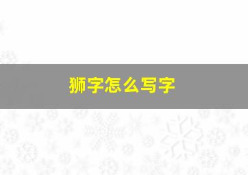 狮字怎么写字