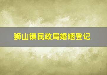 狮山镇民政局婚姻登记