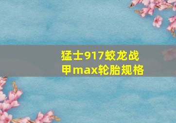 猛士917蛟龙战甲max轮胎规格