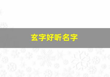 玄字好听名字