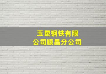 玉昆钢铁有限公司顺昌分公司