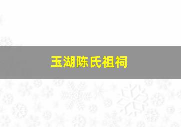 玉湖陈氏祖祠