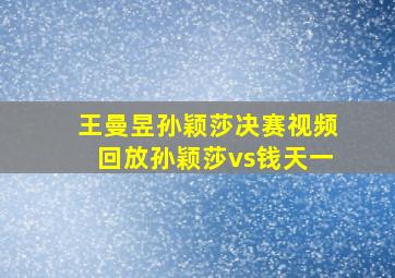 王曼昱孙颖莎决赛视频回放孙颖莎vs钱天一