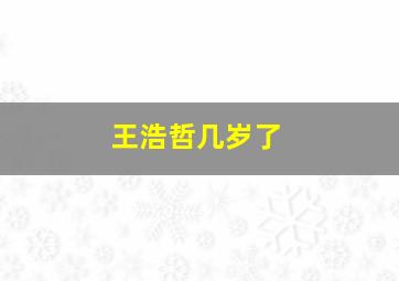 王浩哲几岁了