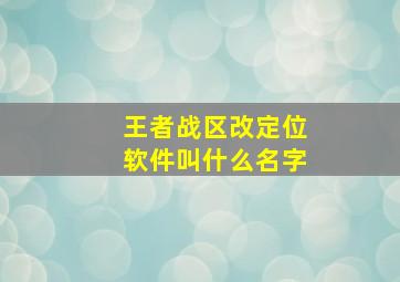 王者战区改定位软件叫什么名字