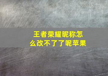 王者荣耀昵称怎么改不了了呢苹果