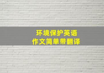 环境保护英语作文简单带翻译