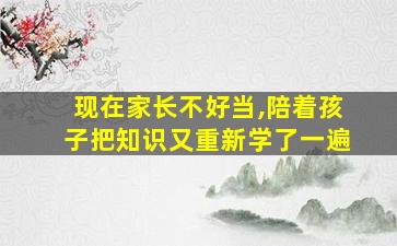 现在家长不好当,陪着孩子把知识又重新学了一遍