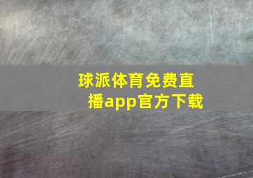 球派体育免费直播app官方下载