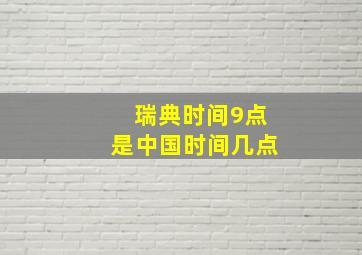 瑞典时间9点是中国时间几点