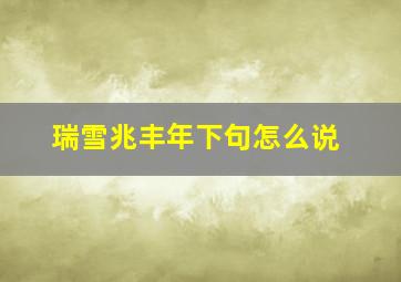 瑞雪兆丰年下句怎么说