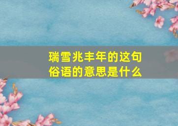 瑞雪兆丰年的这句俗语的意思是什么