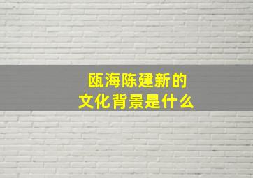 瓯海陈建新的文化背景是什么